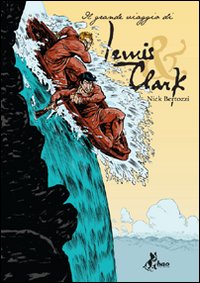 Nick Bertozzi - Il Grande Viaggio Di Lewis X Clark