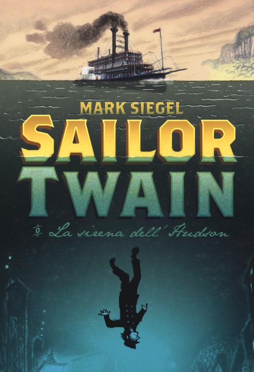 Mark Siegel - Sailor Twain. La Sirena Dell'hudson