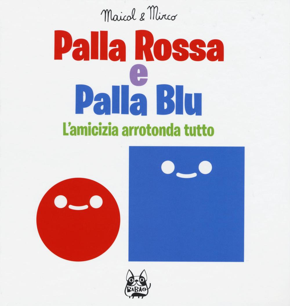 Maicol & Mirco - Palla Rossa E Palla Blu. L'amicizia Arrotonda Tutto. Ediz. Illustrata
