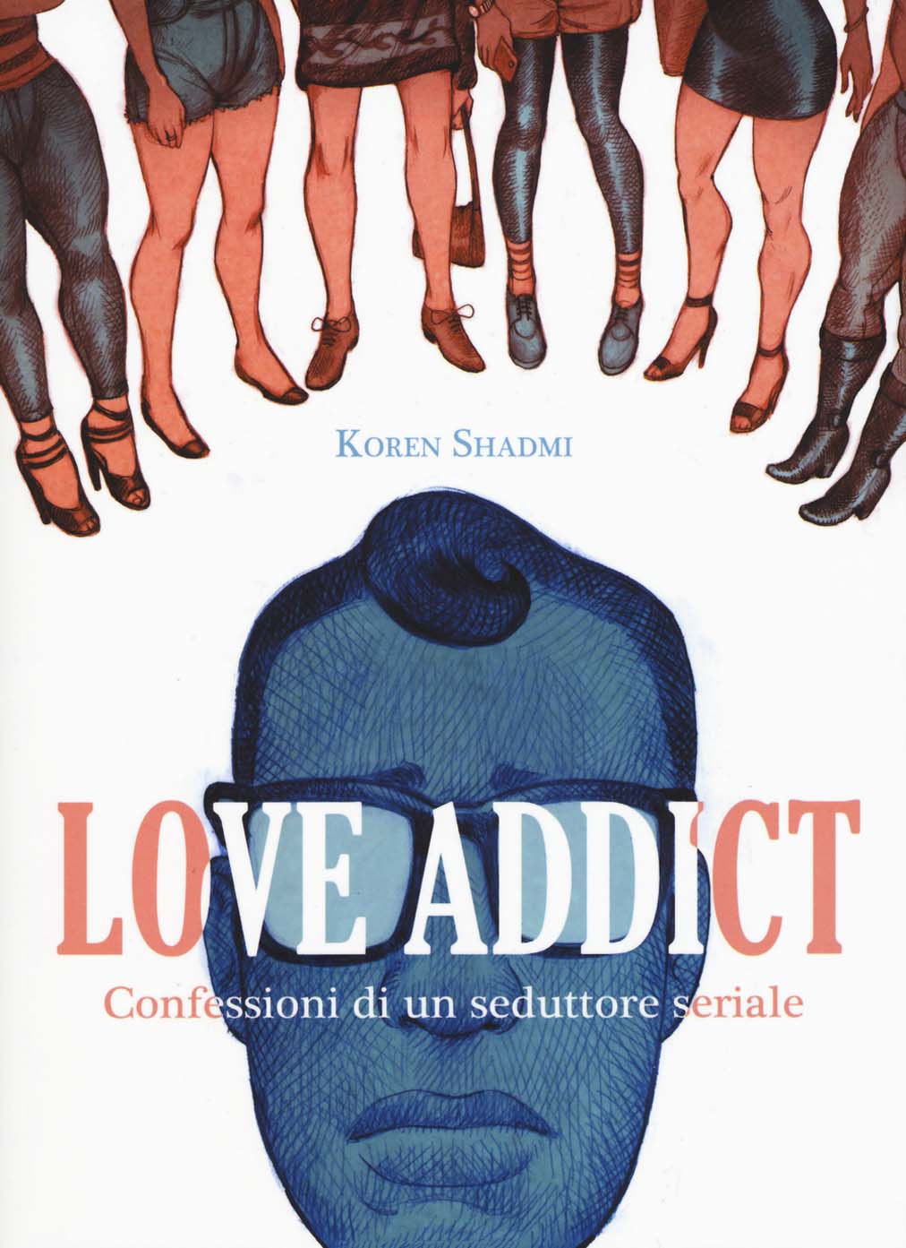 Koren Shadmi - Love Addict. Confessioni Di Un Seduttore Seriale